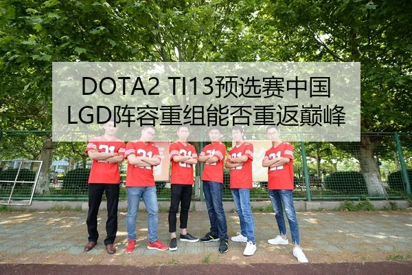 DOTA2 TI13预选赛中国LGD阵容重组能否重返巅峰